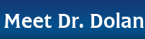 Meet Dr. Dolan Meet Dr. Dolan
